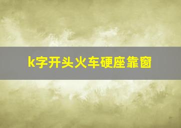 k字开头火车硬座靠窗