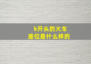 k开头的火车座位是什么样的