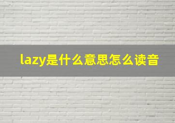 lazy是什么意思怎么读音