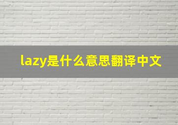 lazy是什么意思翻译中文