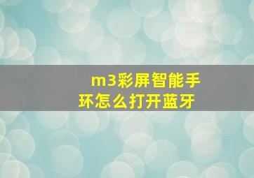 m3彩屏智能手环怎么打开蓝牙