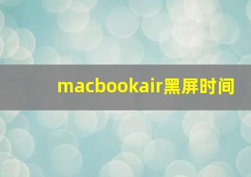 macbookair黑屏时间