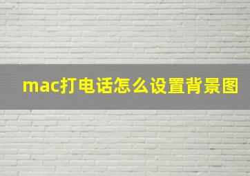 mac打电话怎么设置背景图