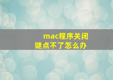 mac程序关闭键点不了怎么办