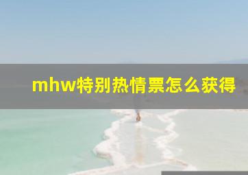 mhw特别热情票怎么获得