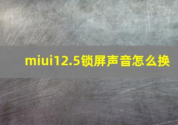 miui12.5锁屏声音怎么换