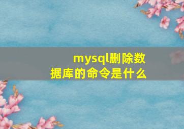 mysql删除数据库的命令是什么