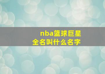 nba篮球巨星全名叫什么名字