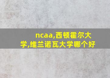 ncaa,西顿霍尔大学,维兰诺瓦大学哪个好