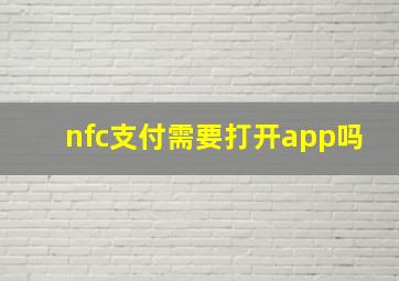 nfc支付需要打开app吗