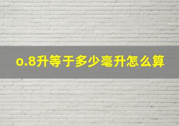 o.8升等于多少毫升怎么算