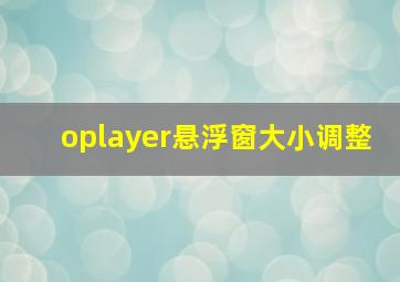 oplayer悬浮窗大小调整