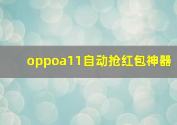 oppoa11自动抢红包神器