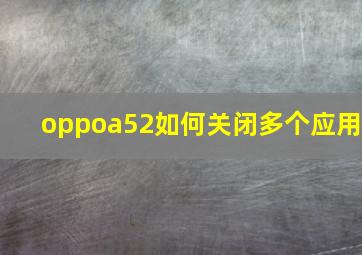 oppoa52如何关闭多个应用