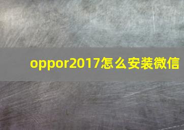 oppor2017怎么安装微信