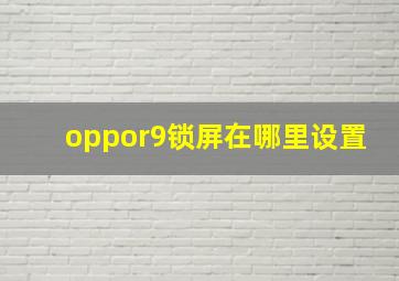 oppor9锁屏在哪里设置