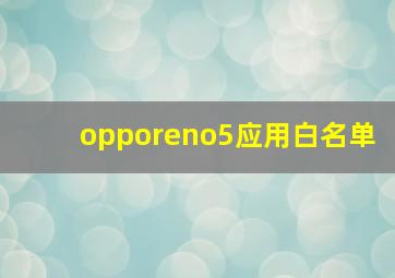 opporeno5应用白名单