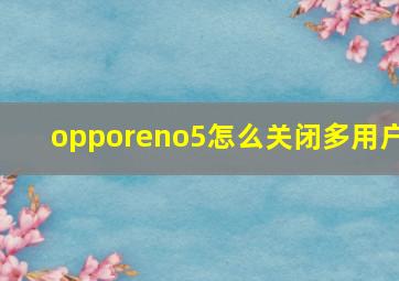 opporeno5怎么关闭多用户