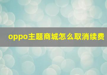 oppo主题商城怎么取消续费