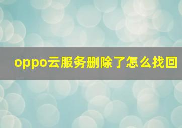 oppo云服务删除了怎么找回