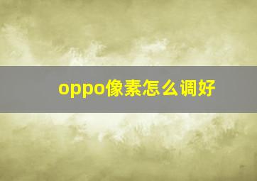 oppo像素怎么调好