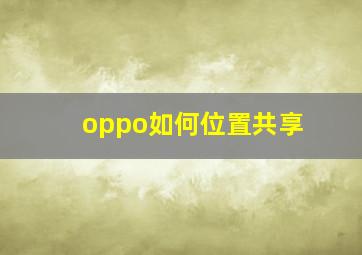 oppo如何位置共享