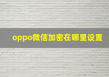 oppo微信加密在哪里设置