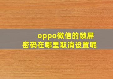 oppo微信的锁屏密码在哪里取消设置呢