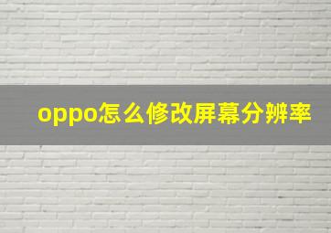 oppo怎么修改屏幕分辨率