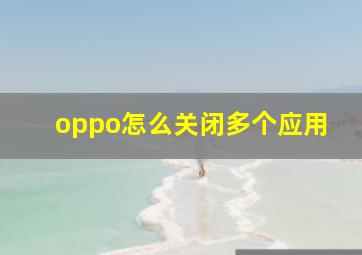 oppo怎么关闭多个应用