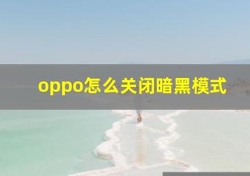 oppo怎么关闭暗黑模式