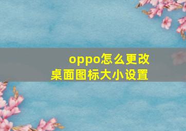 oppo怎么更改桌面图标大小设置