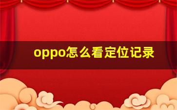 oppo怎么看定位记录