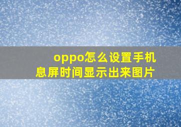 oppo怎么设置手机息屏时间显示出来图片