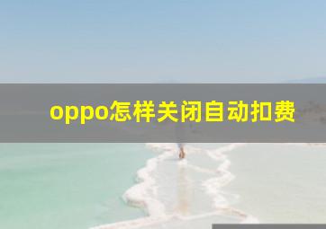 oppo怎样关闭自动扣费