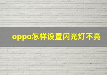 oppo怎样设置闪光灯不亮