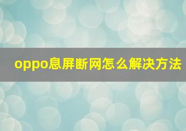 oppo息屏断网怎么解决方法