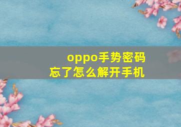 oppo手势密码忘了怎么解开手机