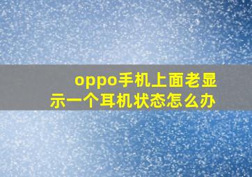 oppo手机上面老显示一个耳机状态怎么办