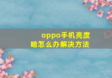 oppo手机亮度暗怎么办解决方法