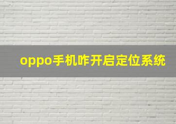 oppo手机咋开启定位系统