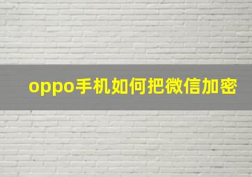 oppo手机如何把微信加密