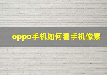 oppo手机如何看手机像素