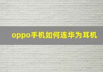 oppo手机如何连华为耳机