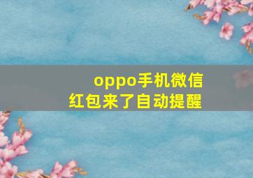 oppo手机微信红包来了自动提醒