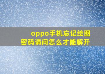 oppo手机忘记绘图密码请问怎么才能解开