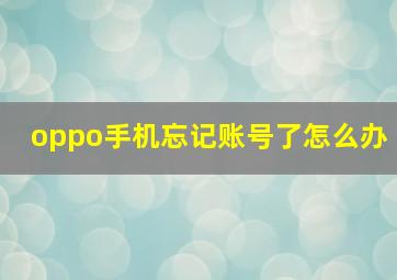 oppo手机忘记账号了怎么办