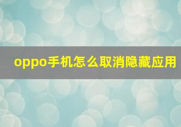 oppo手机怎么取消隐藏应用