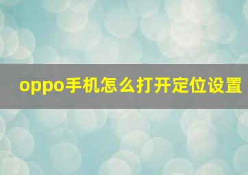 oppo手机怎么打开定位设置