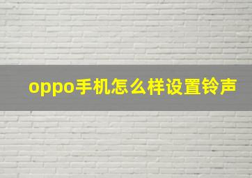 oppo手机怎么样设置铃声